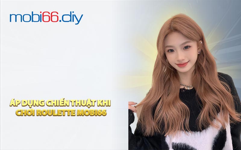 Áp Dụng Chiến Thuật Khi Chơi Roulette MOBI66