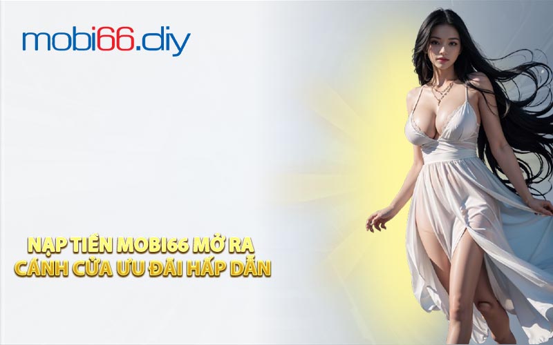 Nạp Tiền Mobi66 Mở Ra Cánh Cửa Ưu Đãi Hấp Dẫn