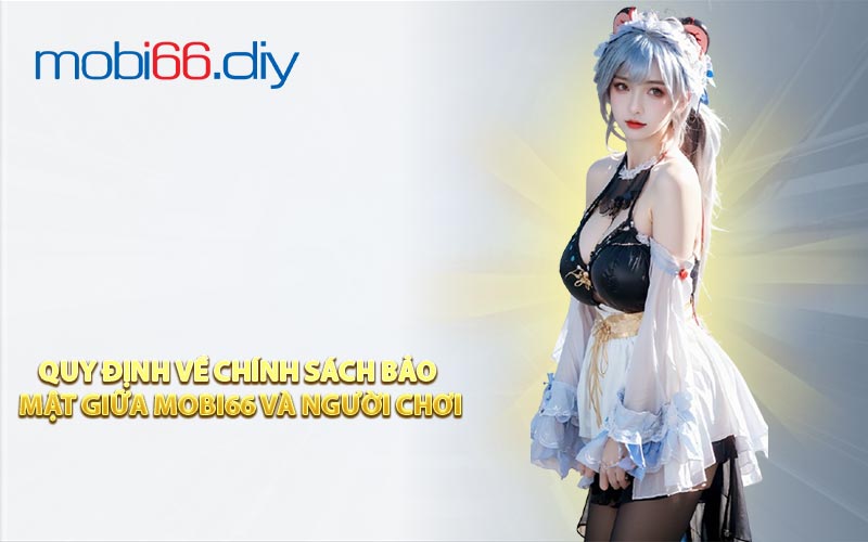 Quy Định Về Chính Sách Bảo Mật Giữa MOBI66 Và Người Chơi